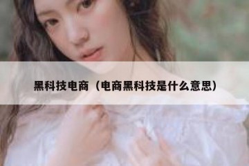 黑科技电商（电商黑科技是什么意思）