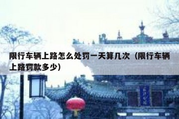 限行车辆上路怎么处罚一天算几次（限行车辆上路罚款多少）