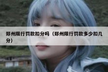 郑州限行罚款扣分吗（郑州限行罚款多少扣几分）
