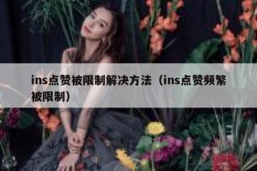 ins点赞被限制解决方法（ins点赞频繁被限制）