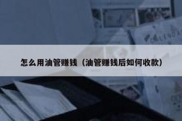 怎么用油管赚钱（油管赚钱后如何收款）