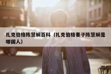 扎克伯格陈慧娴百科（扎克伯格妻子陈慧娴是哪国人）