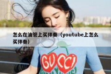 怎么在油管上买伴奏（youtube上怎么买伴奏）