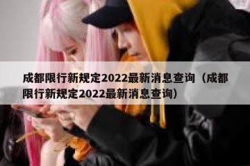 成都限行新规定2022最新消息查询（成都限行新规定2022最新消息查询）