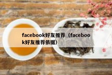 facebook好友推荐（facebook好友推荐依据）