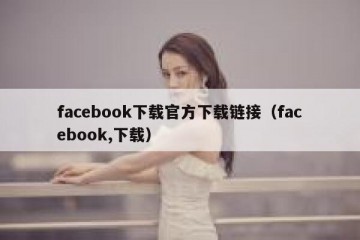 facebook下载官方下载链接（facebook,下载）