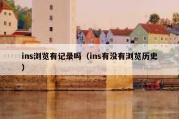 ins浏览有记录吗（ins有没有浏览历史）