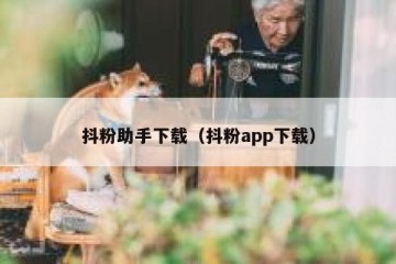 抖粉助手下载（抖粉app下载）