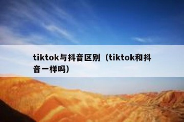 tiktok与抖音区别（tiktok和抖音一样吗）