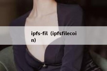ipfs-fil（ipfsfilecoin）