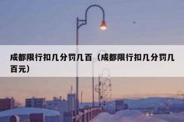 成都限行扣几分罚几百（成都限行扣几分罚几百元）