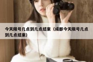 今天限号几点到几点结束（成都今天限号几点到几点结束）