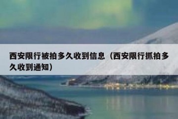 西安限行被拍多久收到信息（西安限行抓拍多久收到通知）