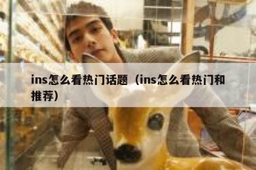 ins怎么看热门话题（ins怎么看热门和推荐）