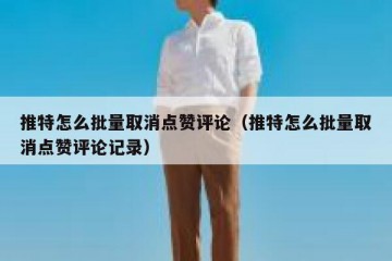 推特怎么批量取消点赞评论（推特怎么批量取消点赞评论记录）
