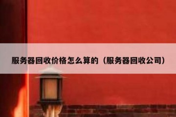 服务器回收价格怎么算的（服务器回收公司）
