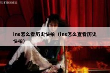 ins怎么看历史快拍（ins怎么查看历史快拍）