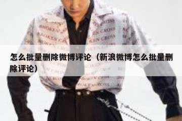怎么批量删除微博评论（新浪微博怎么批量删除评论）