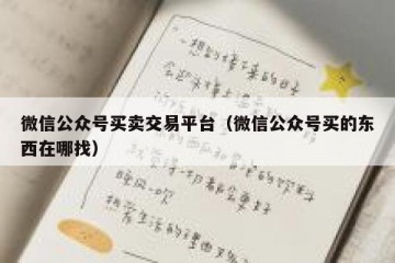微信公众号买卖交易平台（微信公众号买的东西在哪找）