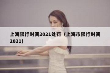上海限行时间2021处罚（上海市限行时间2021）