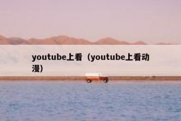 youtube上看（youtube上看动漫）