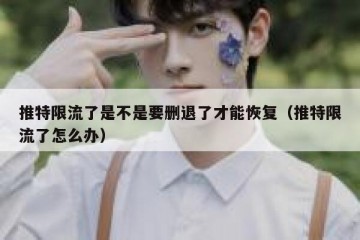 推特限流了是不是要删退了才能恢复（推特限流了怎么办）