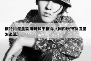推特用流量能用吗知乎推荐（国内玩推特流量怎么算）