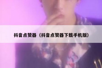 抖音点赞器（抖音点赞器下载手机版）