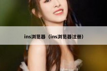 ins浏览器（ins浏览器注册）