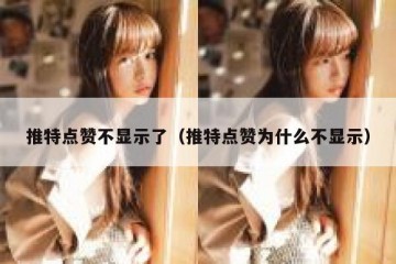 推特点赞不显示了（推特点赞为什么不显示）