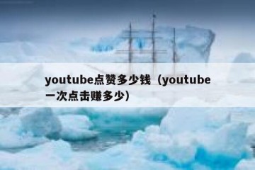 youtube点赞多少钱（youtube一次点击赚多少）