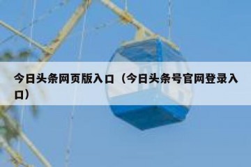 今日头条网页版入口（今日头条号官网登录入口）