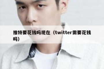 推特要花钱吗现在（twitter需要花钱吗）