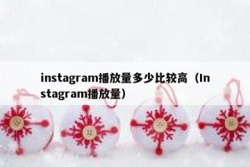 instagram播放量多少比较高（Instagram播放量）