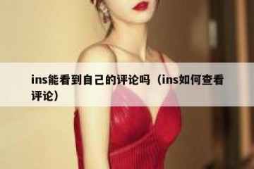ins能看到自己的评论吗（ins如何查看评论）