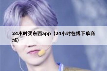 24小时买东西app（24小时在线下单商城）