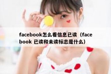 facebook怎么看信息已读（facebook 已读和未读标志是什么）