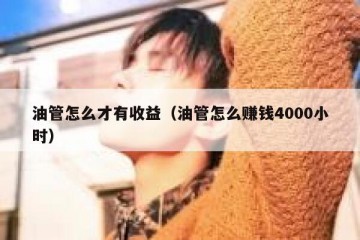 油管怎么才有收益（油管怎么赚钱4000小时）