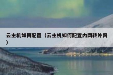 云主机如何配置（云主机如何配置内网转外网）
