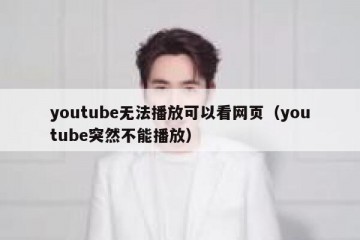youtube无法播放可以看网页（youtube突然不能播放）