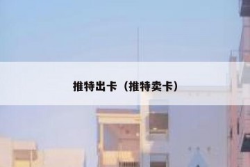 推特出卡（推特卖卡）