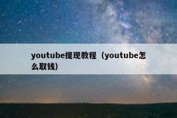 youtube提现教程（youtube怎么取钱）