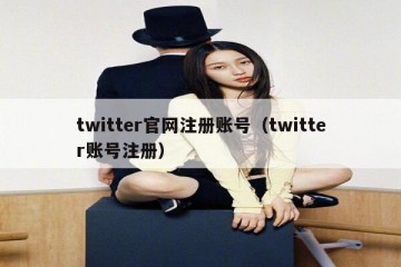 twitter官网注册账号（twitter账号注册）