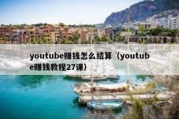 youtube赚钱怎么结算（youtube赚钱教程27课）