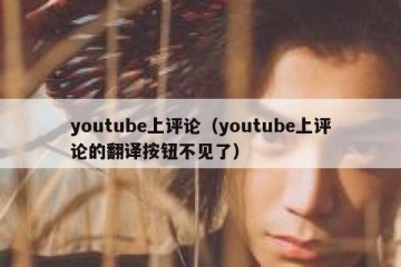 youtube上评论（youtube上评论的翻译按钮不见了）