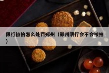 限行被拍怎么处罚郑州（郑州限行会不会被拍）