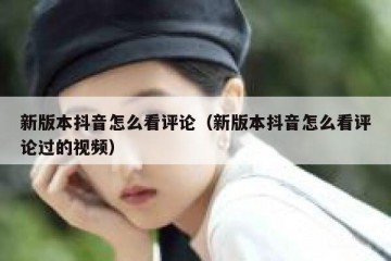 新版本抖音怎么看评论（新版本抖音怎么看评论过的视频）