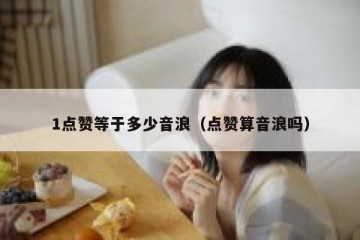 1点赞等于多少音浪（点赞算音浪吗）