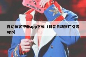 自动获客神器app下载（抖音自动推广引流app）