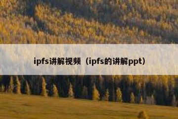 ipfs讲解视频（ipfs的讲解ppt）